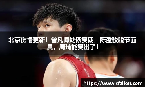 北京伤情更新！曾凡博处恢复期，陈盈骏脱节面具，周琦能复出了！