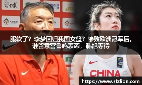 服软了？李梦回归我国女篮？惨败欧洲冠军后，谁留意宫鲁鸣表态，韩旭等待